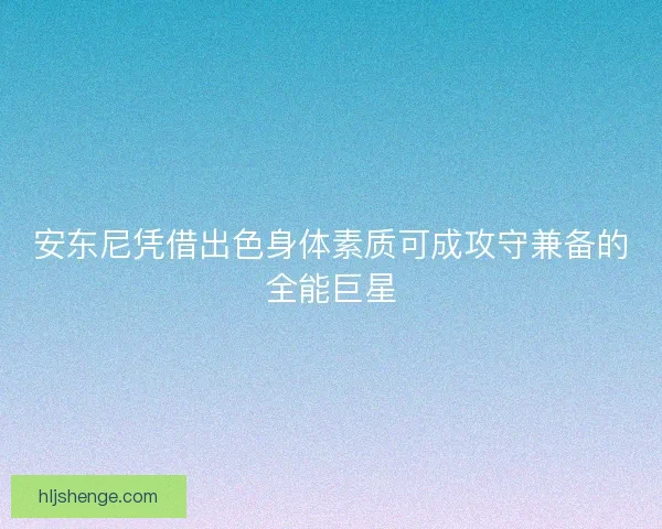 安东尼凭借出色身体素质可成攻守兼备的全能巨星