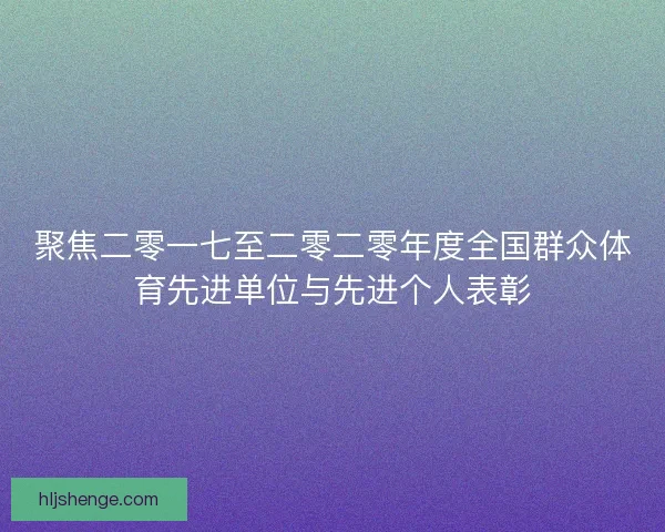 聚焦二零一七至二零二零年度全国群众体育先进单位与先进个人表彰